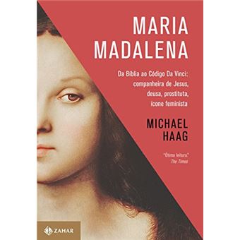 Maria Madalena. Da Bíblia Ao Código Da Vinci. Companheira De Jesus, Deusa, Prostituta, Ícone Feminista - 1