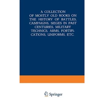A Collection of Mostly Old Books on the History of Battles, Campaigns, Sieges in Past Centuries, Military Technics, Arms, Fortifications, Uniforms, Etc. - Paperback - 1939 - 1