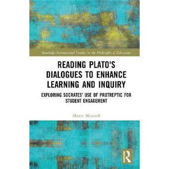 Reading Plato'S Dialogues To Enhance Learning And Inquiry Exploring Socrates' Use Of Protreptic For Student Engagement Routledge International Studies In The Philosophy Of Education - 1
