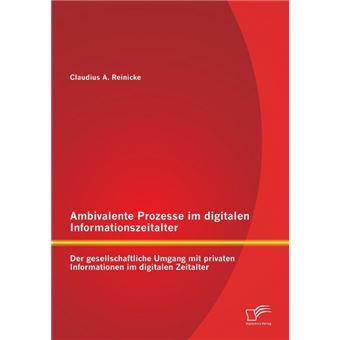 Ambivalente Prozesse Im Digitalen Informationszeitalter - Der Gesellschaftliche Umgang Mit Privaten Informationen Im Digitalen Zeitalter - Paperback / softback - 2014 - 1