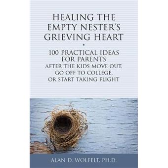 Healing The Empty Nester'S Grieving Heart 100 Practical Ideas For Parents After The Kids Move Out, Go Off To College, Or Start Taking Flight Healing Your Grieving Heart - 1
