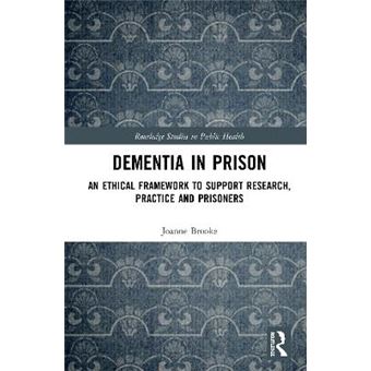 Dementia In Prison An Ethical Framework To Support Research, Practice And Prisoners Routledge Studies In Public He - 1