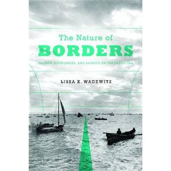 The Nature of Borders - Salmon, Boundaries, and Bandits on the Salish Sea - Paperback - 2012 - 1