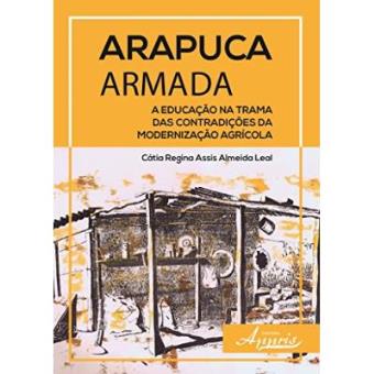 Arapuca Armada. A Educação Na Trama Das Contradições Da Modernização Agrícola - 1
