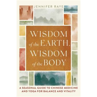 Wisdom of the Earth, Wisdom of the Body A Seasonal Guide to Chinese Medicine and Yoga for Balance and Vitality - 1