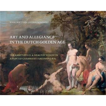 Art and Allegiance in the Dutch Golden Age : The Ambitions of a Wealthy Widow in a Painted Chamber by Ferdinand Bol - 1
