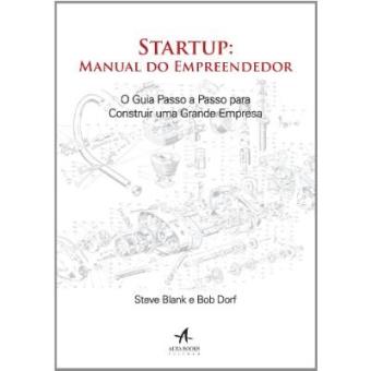 Startup. Manual Do Empreendedor. O Guia Passo A Passo Para Construir Uma Grande Empresa - 1