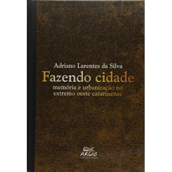 Fazendo Cidade. Memória e Urbanização no Extremo Oeste Catarinense - 1