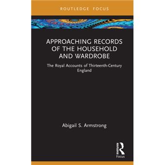 Approaching Records of the Household and Wardrobe The Royal Accounts of Thirteenth-century England - 1