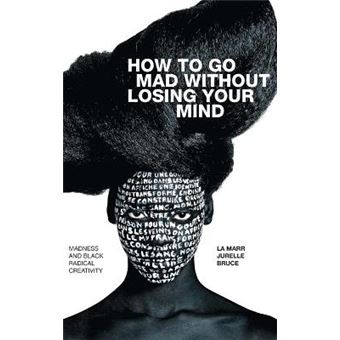 How To Go Mad Without Losing Your Mind Madness And Black Radical Creativity Black Outdoors Innovations In The Poetics Of Study - 1