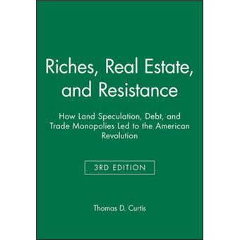 Riches, Real Estate, and Resistance - How Land Speculation, Debt, and Trade Monopolies Led to the American Revolution - Paperback - 2014 - 1