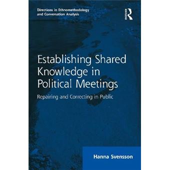 Establishing Shared Knowledge In Political Meetings Repairing And Correcting In Public Directions In Ethnomethodology And Conversation Analysis - 1