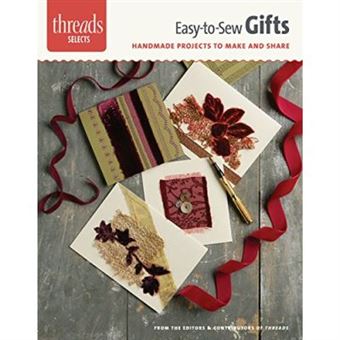 Easy-To-Sew Gifts: Handmade Projects To Make And Share (Threads Selects) - [Livre En Vo] - 1