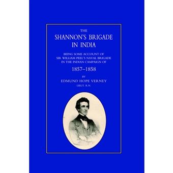Shannon's Brigade in India, Being Some Account of Sir William Peel's Naval Brigade in the Indian Campaign of 1857-1858 - Hardback - 2006 - 1