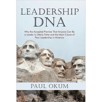 Leadership DNA - Why the Accepted Premise That Anyone Can Be a Leader Is Utterly False and the Main Cause of Poor Leadership in America - Hardback - 2012 - 1