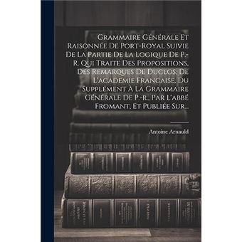 Grammaire Gnrale Et Raisonne De Portroyal Suivie De La Partie De La Logique De P.R. Qui Traite Des Propositions Des Remarques De Duclos De Lacademie Franc - 1