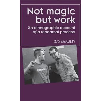 Not Magic but Work : An Ethnographic Account of a Rehearsal Process - 1