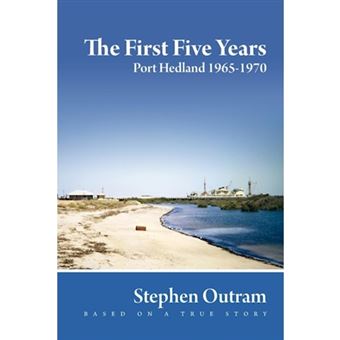 The First Five Years - Port Hedland 1965-1970 - Paperback / softback - 2015 - 1