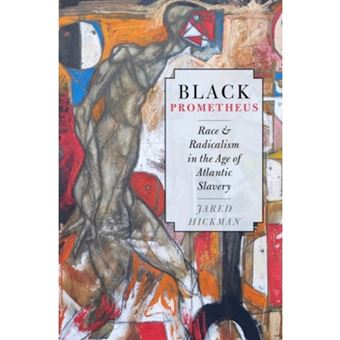 Black Prometheus Race And Radicalism In The Age Of Atlantic Slavery - 1