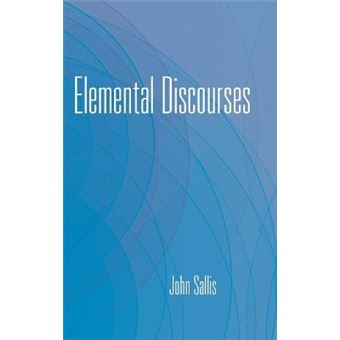 Elemental Discourses Ii, 4 The Collected Writings Of John Sallis - 1