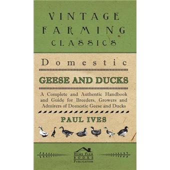 Domestic Geese And Ducks  A Complete And Authentic Handbook And Guide For Breeders Growers And Admirers Of Domestic Geese And Ducks - 1