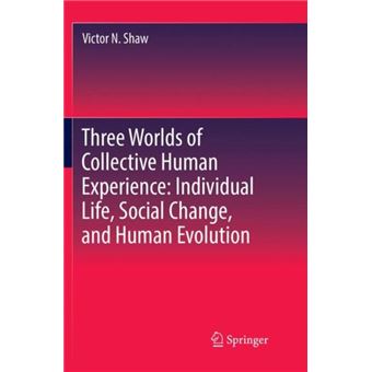 Three Worlds Of Collective Human Experience Individual Life Social Change And Human Evolution - 1