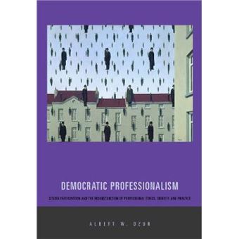 Democratic Professionalism - Citizen Participation and the Reconstruction of Professional Ethics, Identity, and Practice - Paperback - 2008 - 1