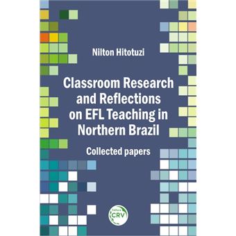 CLASSROOM RESEARCH AND REFLECTIONS ON EFL TEACHING IN NORTHERN BRAZIL:  collected papers - 1