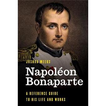 Napoleon Bonaparte A Reference Guide To His Life And Works Significant Figures In World History - 1