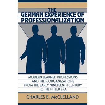 The German Experience of Professionalization - Modern Learned Professions and Their Organizations from the Early Nineteenth Century to the Hitler Era - Paperback - 2002 - 1