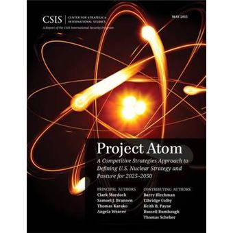 Project Atom : A Competitive Strategies Approach to Defining U.S. Nuclear Strategy and Posture for 2025-2050 - 1