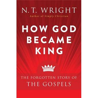 How God Became King The Forgotten Story Of The Gospels - 1