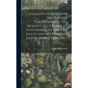 Catalogue Raisonn Des Plantes Vasculaires Et Des Mousses Qui Croissent Spontanment Dans La Hautesaone Et Parties Limitrophes Du Doubs... - 1