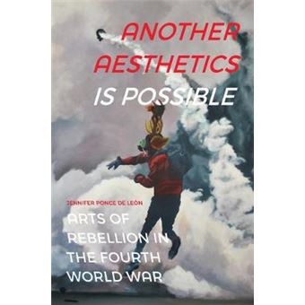 Another Aesthetics Is Possible Arts Of Rebellion In The Fourth World War Dissident Acts - 1