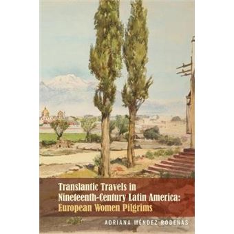 Transatlantic Travels In Nineteenthcentury Latin America European Women Pilgrims Bucknell Studies In Latin American Literature And Theory - 1