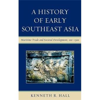 A History of Early Southeast Asia : Maritime Trade and Societal Development, 100-1500 - 1