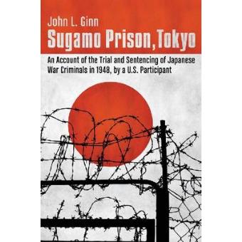 Sugamo Prison, Tokyo - An Account of the Trial and Sentencing of Japanese War Criminals in 1948, by a U.S. Participant - Paperback - 2011 - 1