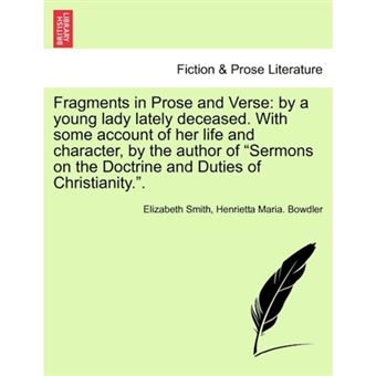 " Fragments in Prose and Verse - By a Young Lady Lately Deceased. with Some Account of Her Life and Character, by the Author of ""Sermons on the Doctrine and Duties of Christianity.."" - Paperback / softback - 2011" - 1