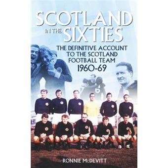 Scotland In The 60S The Definitive Account Of The Scottish National Football Side During The 1960S - 1