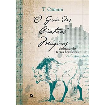 O Guia das Criaturas Mágicas: Desbravando Terras Brasileiras - 1