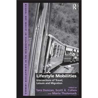 Lifestyle Mobilities Intersections Of Travel, Leisure And Migration Current Developments In The Geographies Of Leisure And Tourism - 1