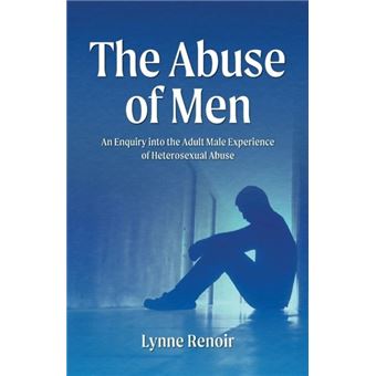 The Abuse Of Men  An Enquiry Into The Adult Male Experience Of Heterosexual Abuse - 1