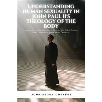 Understanding Human Sexuality In John Paul Iis Theology Of The Body An Analysis Of The Historical Development Of Doctrine In The Catholic Tradition - 1