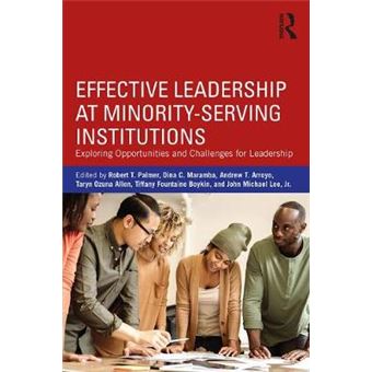 Effective Leadership At Minorityserving Institutions Exploring Opportunities And Challenges For Leadership - 1