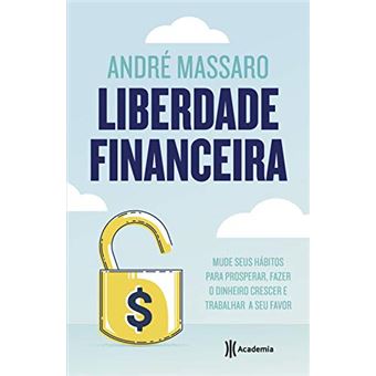 Liberdade financeira: Mude seus hábitos para prosperar, fazer o dinheiro crescer e trabalhar a seu favor - 1
