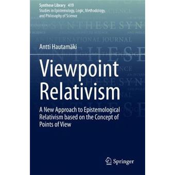 Viewpoint Relativism A New Approach to Epistemological Relativism based on the Concept of Points of View 419 Synthese Library, 419 - 1