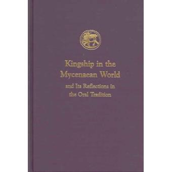 Kingship in the Mycenaean World and Its Reflection in the Oral Tradition - Hardback - 2004 - 1
