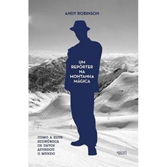 Um Repórter Na Montanha Mágica. Como A Elite Econômica De Davos Afundou O Mundo - 1