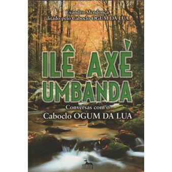 Ilê Axé Umbanda. Conversas com o Caboclo Ogum da Lua - 1