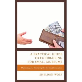 A Practical Guide To Fundraising For Small Museums Maximizing The Marketingdevelopment Connection - 1